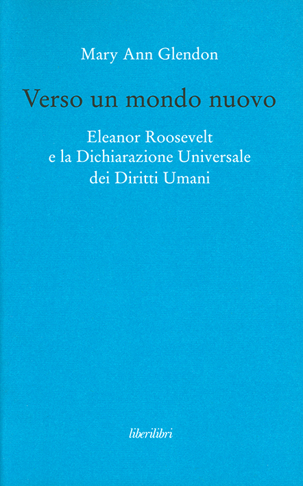 Verso un mondo nuovo. Eleanor Roosevelt e la Dichiarazione Universale dei Diritti Umani